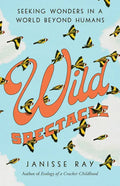 Wild Spectacle: Seeking Wonders in a World beyond Humans - Hardcover