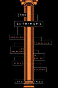 The Enthymeme: Syllogism, Reasoning, and Narrative in Ancient Greek Rhetoric - Paperback