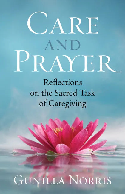 Care and Prayer: Reflections on the Sacred Task of Caregiving - Paperback