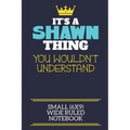 It's A Shawn Thing You Wouldn't Understand Small (6x9) Wide Ruled Notebook: A cute book to write in for any book lovers, doodle writers and budding au - Paperback