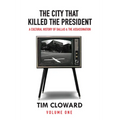 The City That Killed the President: A Cultural History of Dallas and the Assassination - Hardcover