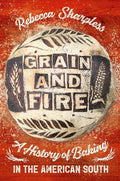 Grain and Fire: A History of Baking in the American South - Hardcover