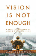 Vision Is Not Enough: A Proactive Approach to Living a Fruitful Life - Paperback