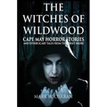 Witches of Wildwood: Cape May Horror Stories and Other Scary Tales from the Jersey Shore: 10 Stories and a Novella - A Collection of Contem - Hardcover