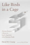 Like Birds in a Cage: Christian Zionism's Collusion in Israel's Oppression of the Palestinian People - Paperback