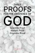 Three Proofs for the Existence of God: Scientific Proof, Historic Proof, Prophetic Proof - Paperback