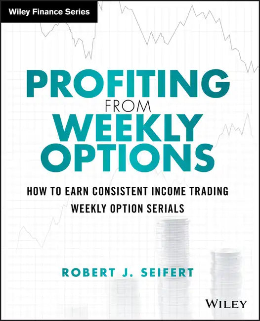 Profiting from Weekly Options: How to Earn Consistent Income Trading Weekly Option Serials - Hardcover