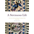A Strenuous Life: Letters of an American Woman Traveling the Globe 1912-1914 - Paperback