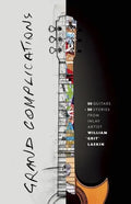 Grand Complications: 50 Guitars and 50 Stories from Inlay Artist William Grit Laskin - Hardcover