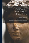 Statues of Abraham Lincoln; Sculptors - R Ream - Paperback