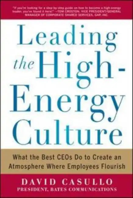 Leading the High Energy Culture: What the Best Ceos Do to Create an Atmosphere Where Employees Flourish - Hardcover