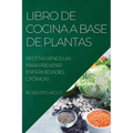 Libro de Cocina a Base de Plantas: Recetas Sencillas Para Prevenir Enfermedades Crónicas - Paperback