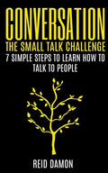 Conversation: The Small Talk Challenge: 7 Simple Steps to Learn How to Talk to People - Paperback