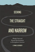 Seeking the Straight and Narrow: Weight Loss and Sexual Reorientation in Evangelical America - Paperback
