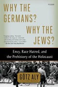 Why the Germans? Why the Jews?: Envy, Race Hatred, and the Prehistory of the Holocaust - Paperback