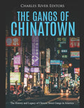 The Gangs of Chinatown: The History and Legacy of Chinese Street Gangs in America - Paperback