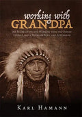 Working with Grandpa: My Years Living and Working with the Oldest Living Lakota Medicine Man, and Afterward - Hardcover