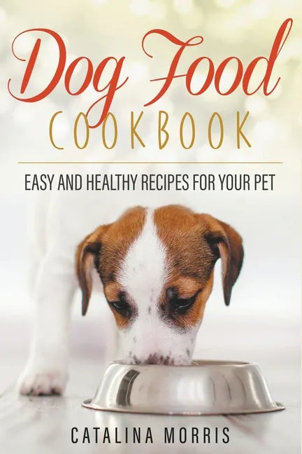 Dog Food Cookbook: Easy and Healthy Recipes for Your Pet - Paperback