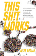 This Shit Works: A No-Nonsense Guide to Networking Your Way to More Friends, More Adventures, and More Success - Paperback