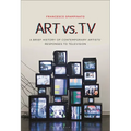 Art vs. TV: A Brief History of Contemporary Artists' Responses to Television - Paperback