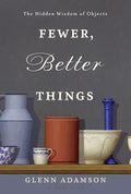 Fewer, Better Things: The Hidden Wisdom of Objects - Hardcover
