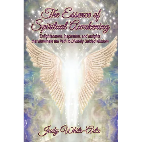 The Essence of Spiritual Awakening: Enlightenment, Inspiration, and Insights that Illuminate the Path to Divinely Guided Wisdom - Paperback