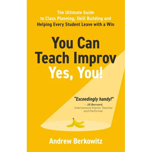 You Can Teach Improv (Yes, You!): The Ultimate Guide to Class Planning, Skill Building, and Helping Every Student Leave With a Win - Paperback