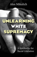 Unlearning White Supremacy: A Spirituality for Racial Liberation - Paperback