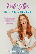 Feel Better in Five Minutes: An Empowering Guide to Gain Control Over Your Emotions - Paperback