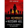 Bad Memories of Buzzard Hill: 8 Tales of the Macabre in the Weird West - Paperback