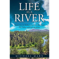 Life as a River: Memories & Reflections of a Die-Hard Fly Fisher and Eco-Activist - Paperback