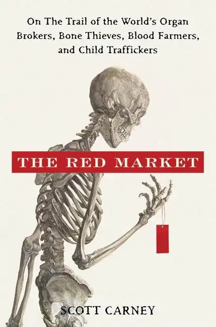 The Red Market: On the Trail of the World's Organ Brokers, Bone Thieves, Blood Farmers, and Child Traffickers - Hardcover