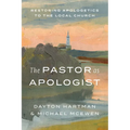 The Pastor as Apologist: Restoring Apologetics to the Local Church - Paperback