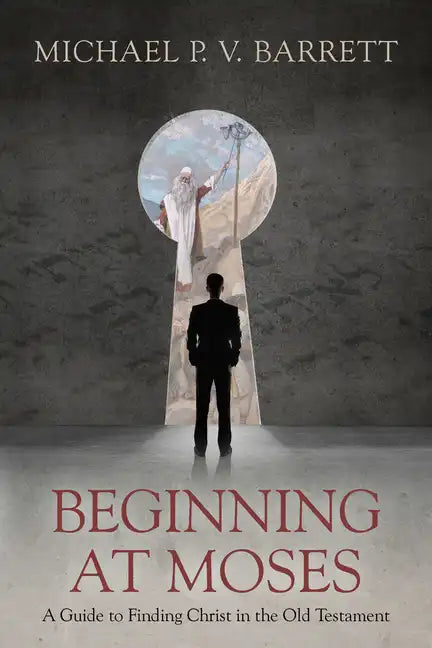 Beginning at Moses: A Guide to Finding Christ in the Old Testament - Paperback