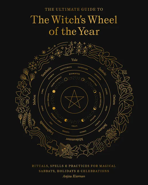 The Ultimate Guide to the Witch's Wheel of the Year: Rituals, Spells & Practices for Magical Sabbats, Holidays & Celebrations - Paperback