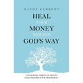 Heal Your Money Wounds God's Way: Unlocking Spiritual Roots that Hinder Your Prosperity - Paperback