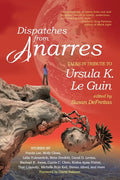 Dispatches from Anarres: Tales in Tribute to Ursula K. Le Guin: Tales in Tribute to Ursula K. Le Guin - Paperback