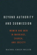 Beyond Authority and Submission: Women and Men in Marriage, Church, and Society - Paperback
