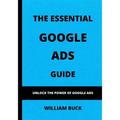 The Essential Google Ads Guide: Unlock The Power of Google Ads - Paperback