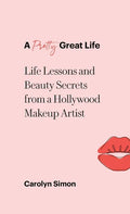 A Pretty Great Life: Life Lessons and Beauty Secrets from a Hollywood Makeup Artist - Hardcover