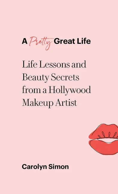 A Pretty Great Life: Life Lessons and Beauty Secrets from a Hollywood Makeup Artist - Hardcover