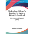 The Prophecy Of Jesus As Contained In Matthew 24 And 25, Considered: With Notes And Appendix (1879) - Paperback