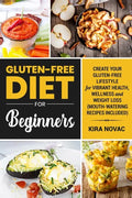 Gluten-Free Diet for Beginners: Create Your Gluten-Free Lifestyle for Vibrant Health, Wellness and Weight Loss - Paperback