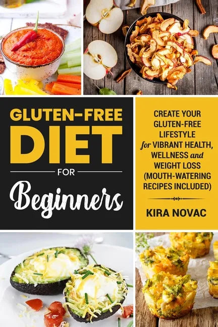 Gluten-Free Diet for Beginners: Create Your Gluten-Free Lifestyle for Vibrant Health, Wellness and Weight Loss - Paperback