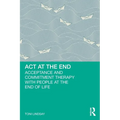 ACT at the End: Acceptance and Commitment Therapy with People at the End of Life - Paperback