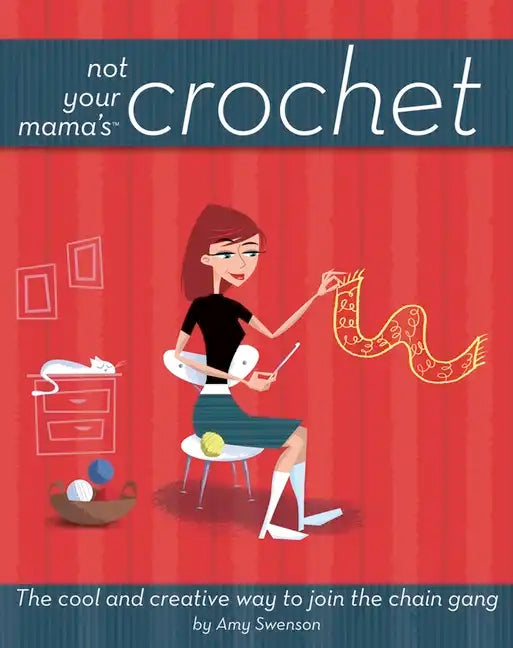 Not Your Mama's Crochet: The Cool and Creative Way to Join the Chain Gang - Paperback