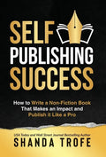 Self-Publishing Success: How to Write a Non-Fiction Book that Makes an Impact and Publish it Like a Pro - Hardcover