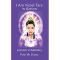 I AM Violet Tara In Action, Lessons in Mastery - Paperback