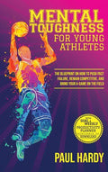 Mental Toughness for Young Athletes: The Blueprint on How to Push Past Failure, Remain Competitive, and Bring Your A-Game on the Field - Hardcover