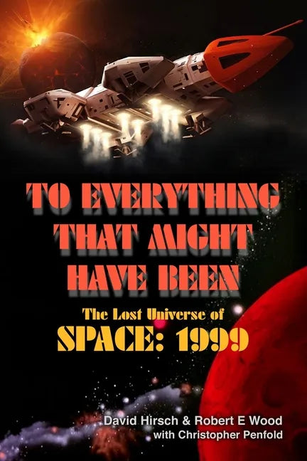 To Everything That Might Have Been: The Lost Universe Of Space: 1999 - Paperback